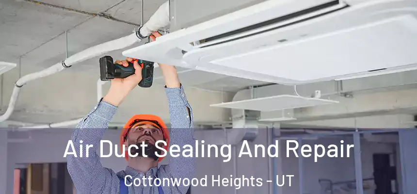 Air Duct Sealing And Repair Cottonwood Heights - UT
