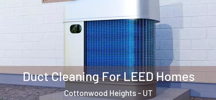  Duct Cleaning For LEED Homes Cottonwood Heights - UT