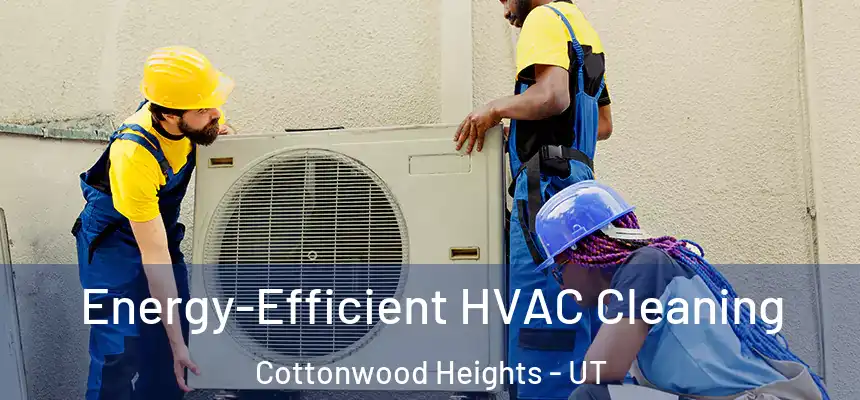  Energy-Efficient HVAC Cleaning Cottonwood Heights - UT